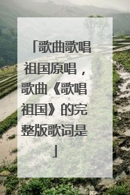歌曲歌唱祖国原唱,歌曲《歌唱祖国》的完整版歌词是