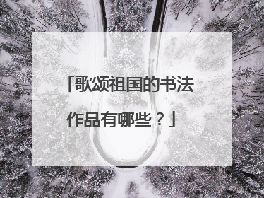 歌颂祖国的书法作品有哪些?