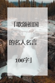 歌颂祖国的名人名言100字