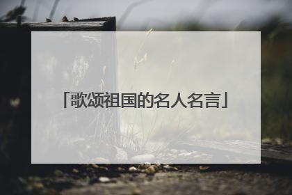 歌颂祖国的名人名言