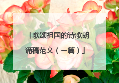 歌颂祖国的诗歌朗诵稿范文(三篇)