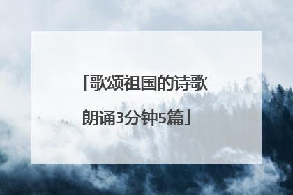 歌颂祖国的诗歌朗诵3分钟5篇