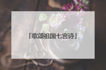 歌颂祖国七言诗