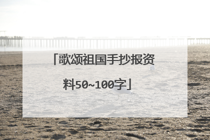 歌颂祖国手抄报资料50~100字