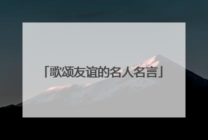 歌颂友谊的名人名言