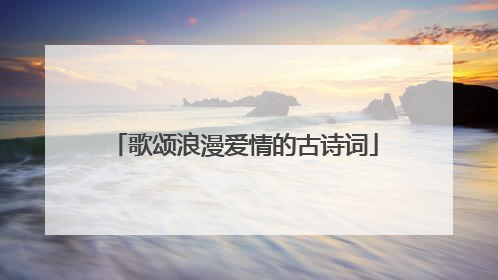 歌颂浪漫爱情的古诗词