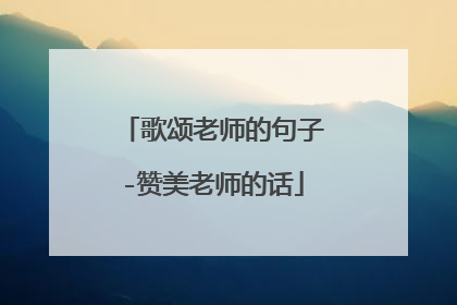 歌颂老师的句子-赞美老师的话