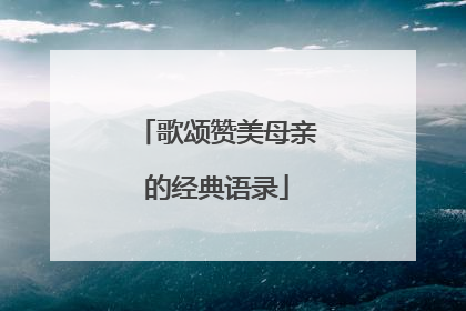 歌颂赞美母亲的经典语录