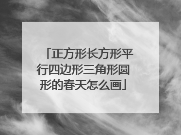 正方形长方形平行四边形三角形圆形的春天怎么画