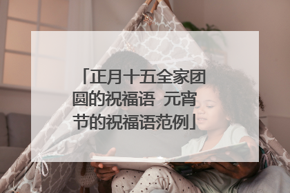 正月十五全家团圆的祝福语 元宵节的祝福语范例