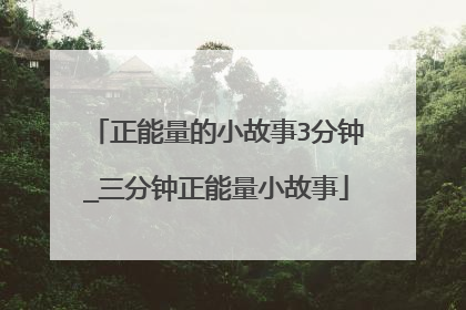 正能量的小故事3分钟_三分钟正能量小故事