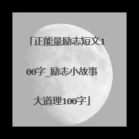 正能量励志短文100字_励志小故事大道理100字