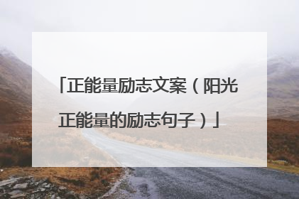 正能量励志文案（阳光正能量的励志句子）