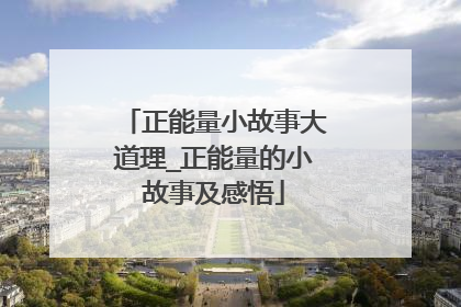 正能量小故事大道理_正能量的小故事及感悟