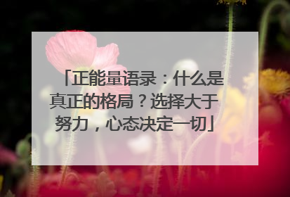 正能量语录：什么是真正的格局？选择大于努力，心态决定一切