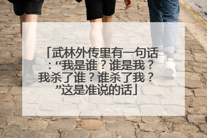 武林外传里有一句话:“我是谁?谁是我?我杀了谁?谁杀了我?”这是准说的话