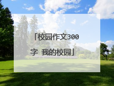 校园作文300字 我的校园
