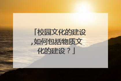 校园文化的建设,如何包括物质文化的建设?