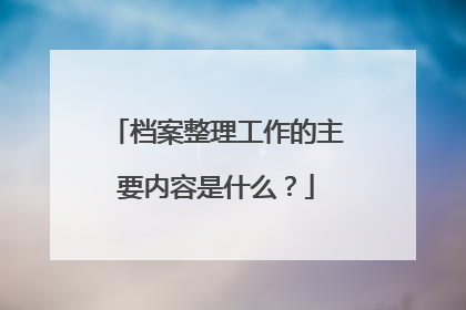 档案整理工作的主要内容是什么?