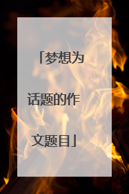 梦想为话题的作文题目