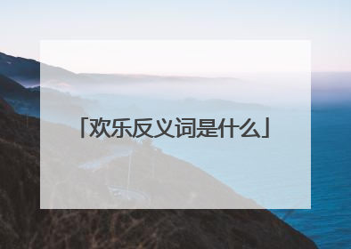 欢乐反义词是什么