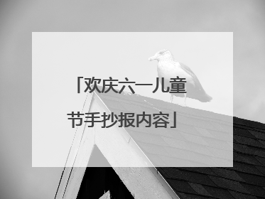 欢庆六一儿童节手抄报内容
