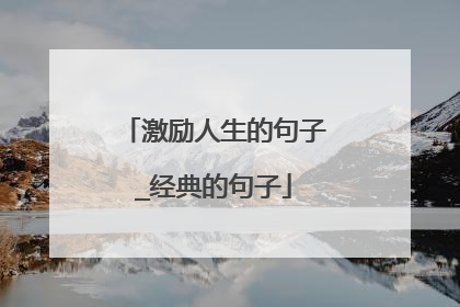 激励人生的句子_经典的句子