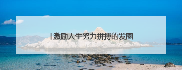 激励人生努力拼搏的发圈文案句句催人奋进【荐】