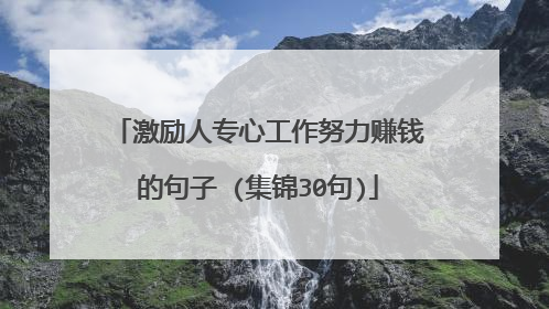 激励人专心工作努力赚钱的句子 (集锦30句)