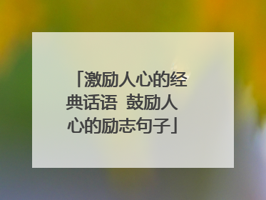 激励人心的经典话语 鼓励人心的励志句子