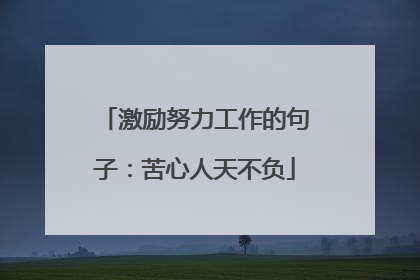 激励努力工作的句子:苦心人天不负