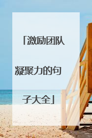 激励团队凝聚力的句子大全