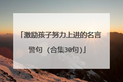 激励孩子努力上进的名言警句 (合集30句)