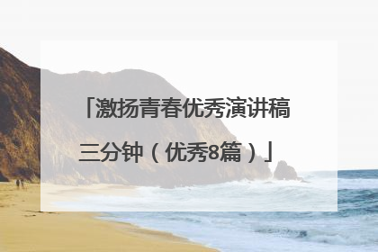 激扬青春优秀演讲稿三分钟(优秀8篇)