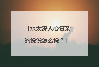 水太深人心复杂的说说怎么说?