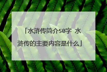 水浒传简介50字 水浒传的主要内容是什么