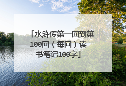 水浒传第一回到第100回（每回）读书笔记100字