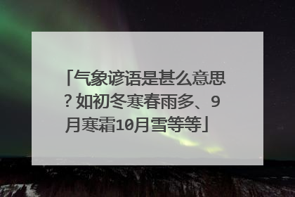 气象谚语是甚么意思？如初冬寒春雨多、9月寒霜10月雪等等