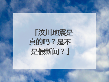 汶川地震是真的吗?是不是假新闻?