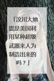 汶川大地震是美国利用某种超级武器来人为制造出来的吗?
