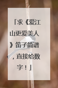 求《爱江山更爱美人》笛子简谱，直接给数字！