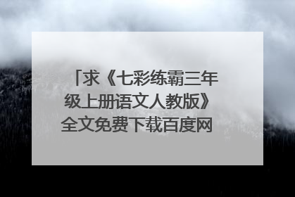 求《七彩练霸三年级上册语文人教版》全文免费下载百度网盘资源,谢谢~