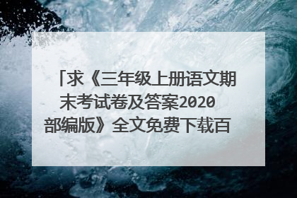 求《三年级上册语文期末考试卷及答案2020部编版》全文免费下载百度网盘资源,谢谢~