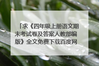 求《四年级上册语文期末考试卷及答案人教部编版》全文免费下载百度网盘资源,谢谢~