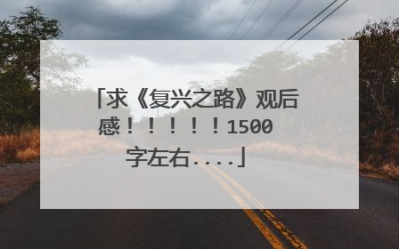 求《复兴之路》观后感！！！！！1500字左右....