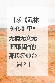 求《武林外传》里“无情无义无理取闹”的那段经典台词?