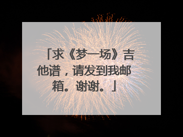 求《梦一场》吉他谱，请发到我邮箱。谢谢。