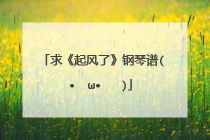 求《起风了》钢琴谱(๑•ั็ω•็ั๑)