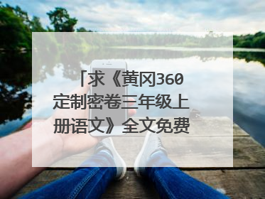 求《黄冈360定制密卷三年级上册语文》全文免费下载百度网盘资源,谢谢~