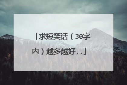 求短笑话（30字内）越多越好..